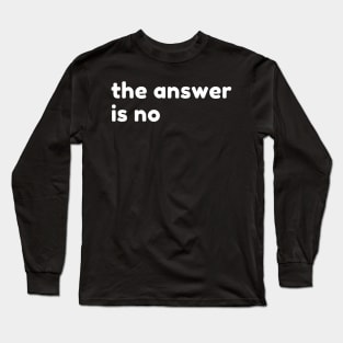 The Answer Is No. Funny Sarcastic NSFW Rude Inappropriate Saying Long Sleeve T-Shirt